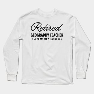 Retired Geography Teacher - I love my new schedule Long Sleeve T-Shirt